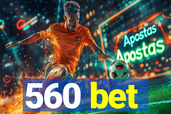 560 bet